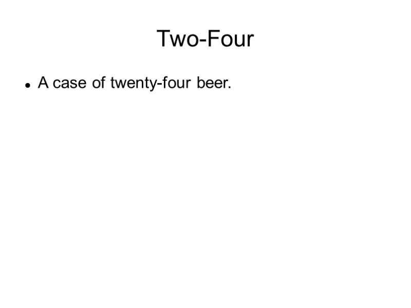 Two-Four A case of twenty-four beer.